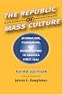 The Republic of Mass Culture: Journalism, Filmmaking, and Broadcasting in America since 1941 (The American Moment)