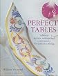 Perfect Tables: Tabletop Secrets, Settings And Centerpieces for Delicious Dining
