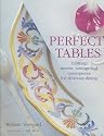 Perfect Tables: Tabletop Secrets, Settings And Centerpieces for Delicious Dining