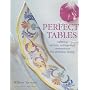 Perfect Tables: Tabletop Secrets, Settings And Centerpieces for Delicious Dining