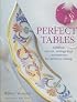 Perfect Tables: Tabletop Secrets, Settings And Centerpieces for Delicious Dining