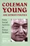 Coleman Young and Detroit Politics: From Social Activist to Power Broker (African American Life Series)