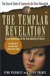 The Templar Revelation: Secret Guardians of the True Identity of Christ by Lynn Picknett
