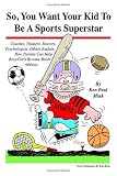 So, You Want Your Kid To Be A Sports Superstar: Coaches, Trainers, Doctors, Psychologists, Others Explain How Parents Can Help             Boys/Girls Become Better Athletes
