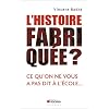 L'Histoire fabriqu�e ? : Ce qu'on ne vous a pas dit � l'�cole...
