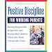 Positive Discipline for Working Parents: Raising Responsible, Respectful, and Resourceful Children When You Work Outside the Home