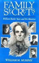 Family Secrets: William Butler Yeats and His Relatives (Irish Studies)