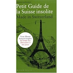 Petit Guide de la Suisse insolite : Made in Switzerland, guide fran�ais-anglais illustr� du temps des dinosaures � nos jours