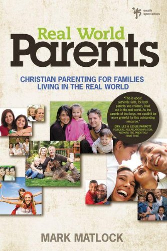 Real World Parents: Christian Parenting for Families Living in the Real World, by Mark Matlock