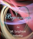 Beginnings, An M. Leighton Anthology