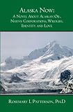 Alaska Now: A Novel About Alaskan Oil, Native Corporations, Wildlife, Identity and Love