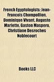 Produkt-Bild: French Egyptologists: Jean-Franois Champollion, Dominique Vivant, Auguste Mariette, Gaston Maspero, Christiane DesRoches Noblecourt