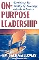 On-Purpose Leadership: Multiplying Your Ministry by Becoming a Leader of Leaders