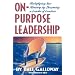 On-Purpose Leadership: Multiplying Your Ministry by Becoming a Leader of Leaders