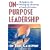 On-Purpose Leadership: Multiplying Your Ministry by Becoming a Leader of Leaders