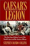 Caesar's Legion: The Epic Saga of Julius Caesar's Elite Tenth Legion and the Armies of Rome