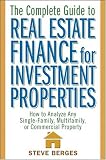 The Complete Guide to Real Estate Finance for Investment Properties: How to Analyze Any Single-Family, Multifamily, or Commercial Property