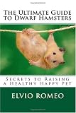 The Ultimate Guide to Dwarf Hamsters: Secrets to Raising a Healthy Happy Pet