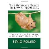 The Ultimate Guide to Dwarf Hamsters: Secrets to Raising a Healthy Happy Pet (Paperback) 