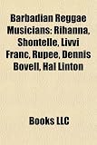 Barbadian Reggae Musicians: Rihanna, Shontelle, LIVVI Franc, Rupee, Dennis Bovell, Hal Linton, Arturo Tappin