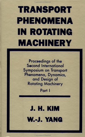 Transport Phenomena in Rotating Machinery: Proceedings of 2nd International Symposia on Transport Phenomena$$$$$ Thermodynamics & Design of Rotating ... Phenomena, Dynamics, and Design of Rot)