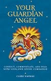 Your Guardian Angel: Connect, Communicate, and Heal with Your Own Divine Companion Your Guardian Angel: Connect, Communicate, and Heal with Your Own Divine Companion