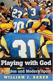 Playing With God : Religion And Modern Sport