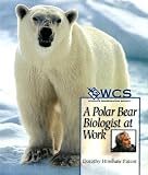 A Polar Bear Biologist at Work (Wildlife Conservation Society Books)