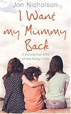 I Want My Mummy Back: A Moving True Story of One Family's Loss