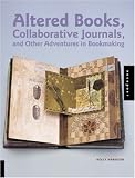 Altered Books, Collaborative Journals, and Other Adventures in Bookmaking