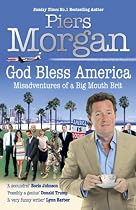 God Bless America: Misadventures of a Big Mouth Brit: Diaries of an Englishman in the Land of the Free