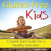 Gluten-Free Kids: A Quick-Start Guide for a Healthy Kids Diet | [Jennifer Wells]