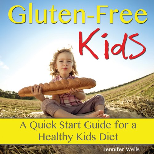 Gluten-Free Kids: A Quick-Start Guide for a Healthy Kids Diet