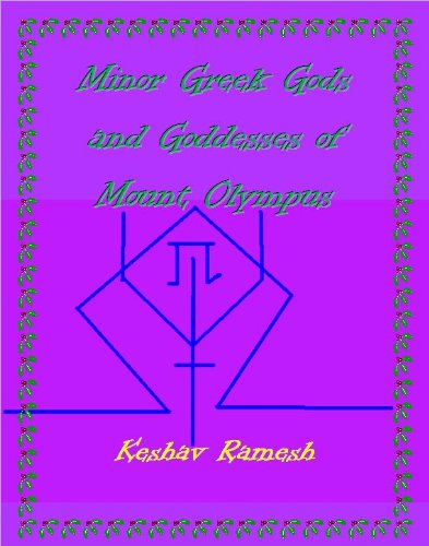 Minor Greek Gods and Goddesses of Mount Olympus (Mount Olympus Nonfiction Series Book 2), by Keshav Ramesh Minor Greek Gods and Goddesses of Mount Olympus (Mount Olympus Nonfiction Series Book 2), by Keshav Ramesh