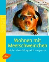 Wohnen mit Meerschweinchen: Aktiv - abwechslungsreich - artgerecht