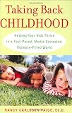 Taking Back Childhood: Helping Your Kids Thrive in a Fast-Paced, Media-Saturated, Violence-Filled World