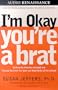 I'm Okay, You're a Brat!: Setting the Priorities Straight and Freeing You From the Guilt and Mad Myths of Parenthood