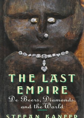 The Last Empire: De Beers, Diamonds, and the World, by Stefan Kanfer The Last Empire: De Beers, Diamonds, and the World, by Stefan Kanfer
