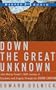 Down The Great Unknown: John Wesley Powell's 1869 Journey of Discovery and Tragedy Through the Grand Canyon