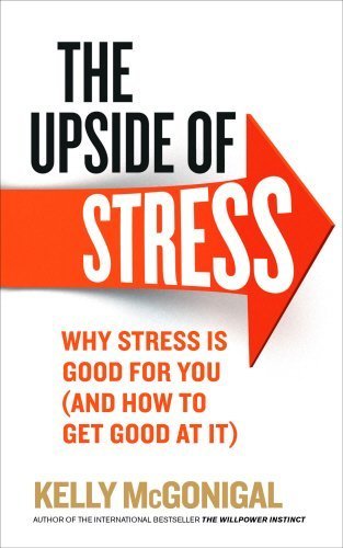 The Upside of Stress: Why stress is good for you (and how to get good at it) by Kelly McGonigal (2015-05-07)