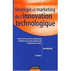 Strat�gie et marketing de l'innovation technologique : Lancer avec succ�s des produits qui n'existent pas encore