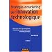 Strat�gie et marketing de l'innovation technologique : Lancer avec succ�s des produits qui n'existent pas encore