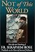Not of This World: The Life and Teaching of Fr. Seraphim Rose