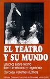 El Teatro Y Su Mundo: Estudios Sobre Teatro Iberoamericano Y Argentino