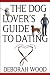 The Dog Lover's Guide to Dating: Using Cold Noses to Find Warm Hearts
