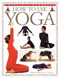 How to Use Yoga: A Step-by-Step Guide to the Iyengar Method of Yoga, for Relaxation, Health and Well-Being