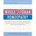 Whole Woman Homeopathy: The Comprehensive Guide to Treating PMS, Menopause, Cystitis, and Other Problems - Naturally and Effectively