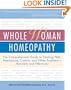 Whole Woman Homeopathy: The Comprehensive Guide to Treating PMS, Menopause, Cystitis, and Other Problems - Naturally and Effectively