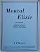 Search : Mental Elixir: Which May Provide Stimulation for the Strong, Rejuvenation for the Weak, Renewal for the Disheartened, Exhilaration for the Depressed