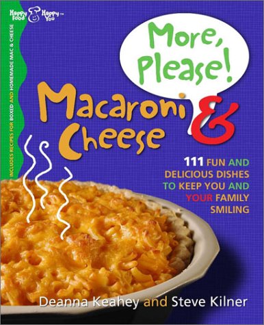 More, Please! Macaroni & Cheese: 111 Fun and Delicious Dishes to Keep You and Your Family Smiling